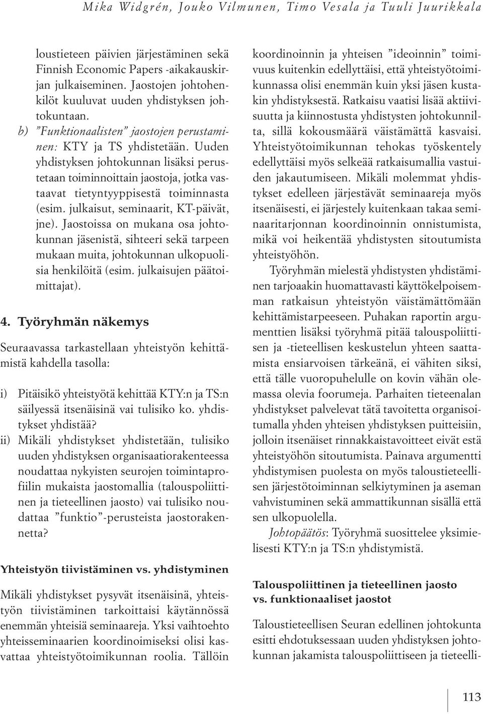 uuden yhdistyksen johtokunnan lisäksi perustetaan toiminnoittain jaostoja, jotka vastaavat tietyntyyppisestä toiminnasta (esim. julkaisut, seminaarit, kt päivät, jne).