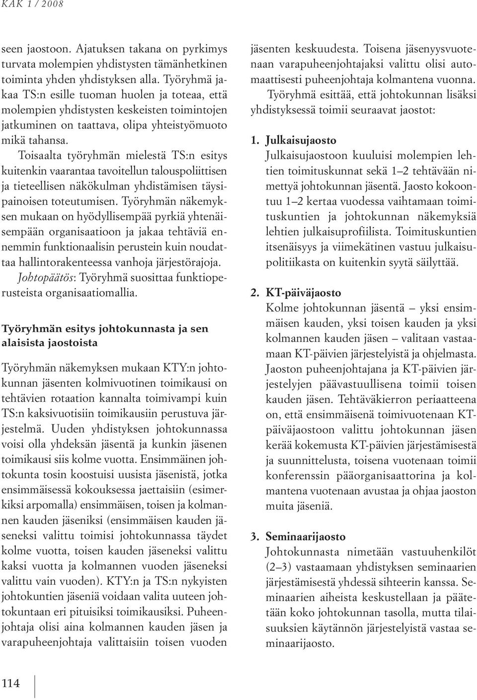 toisaalta työryhmän mielestä ts:n esitys kuitenkin vaarantaa tavoitellun talouspoliittisen ja tieteellisen näkökulman yhdistämisen täysipainoisen toteutumisen.