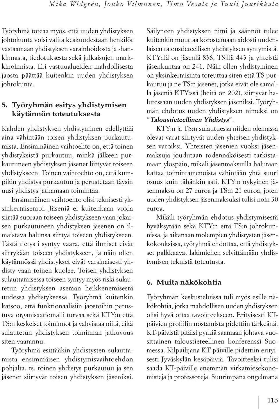 työryhmän esitys yhdistymisen käytännön toteutuksesta kahden yhdistyksen yhdistyminen edellyttää aina vähintään toisen yhdistyksen purkautumista.