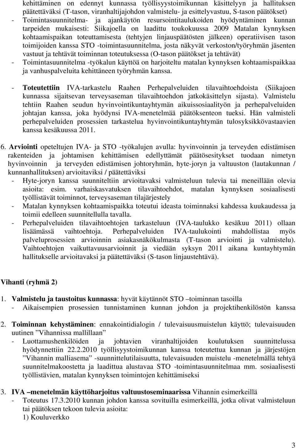 jälkeen) operatiivisen tason toimijoiden kanssa STO -toimintasuunnitelma, josta näkyvät verkoston/työryhmän jäsenten vastuut ja tehtävät toiminnan toteutuksessa (O-tason päätökset ja tehtävät) -