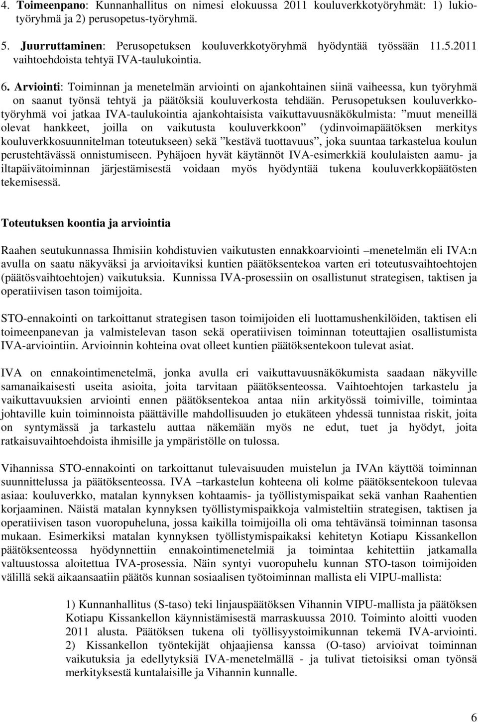 Arviointi: Toiminnan ja menetelmän arviointi on ajankohtainen siinä vaiheessa, kun työryhmä on saanut työnsä tehtyä ja päätöksiä kouluverkosta tehdään.