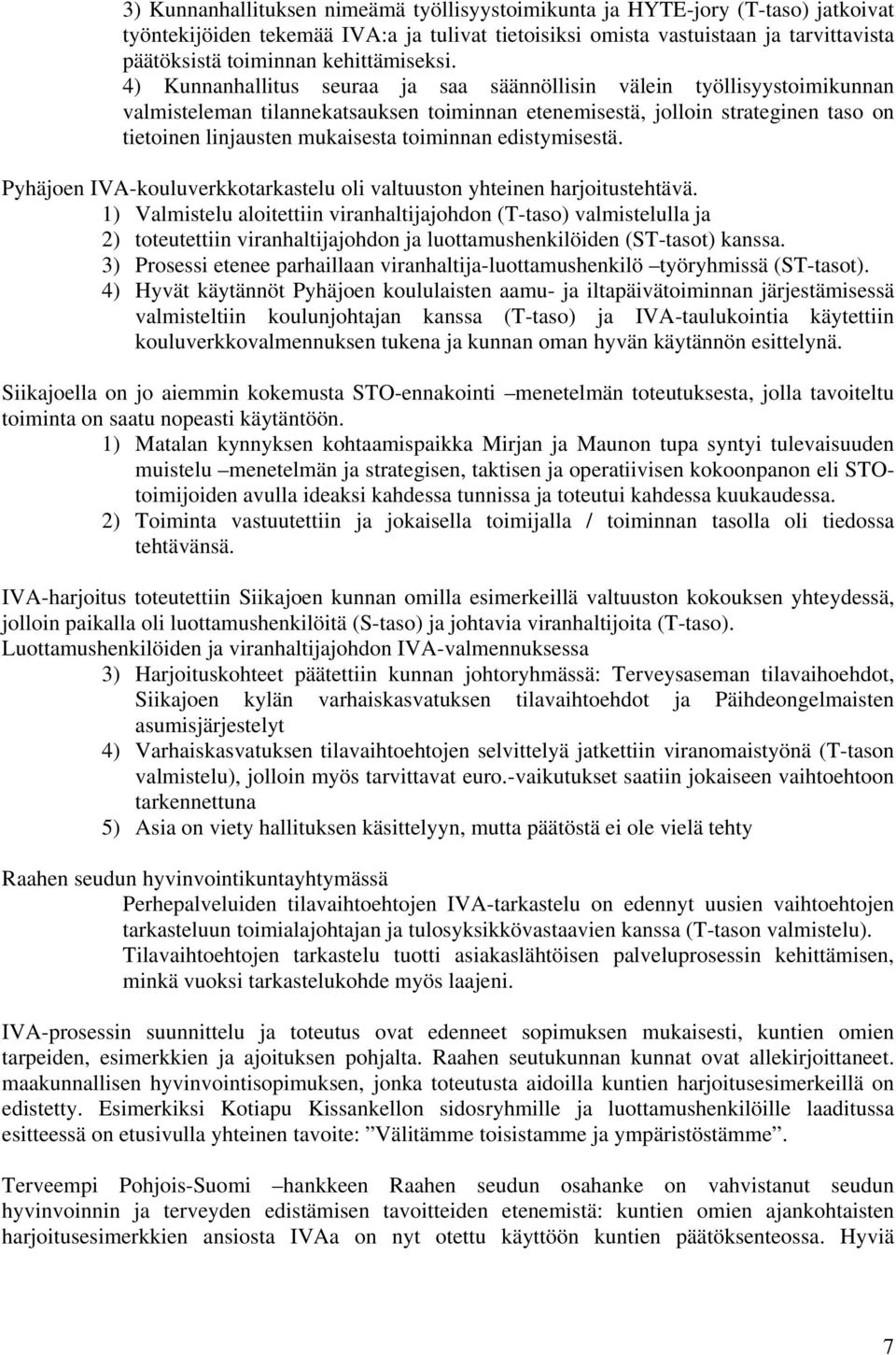 4) Kunnanhallitus seuraa ja saa säännöllisin välein työllisyystoimikunnan valmisteleman tilannekatsauksen toiminnan etenemisestä, jolloin strateginen taso on tietoinen linjausten mukaisesta toiminnan