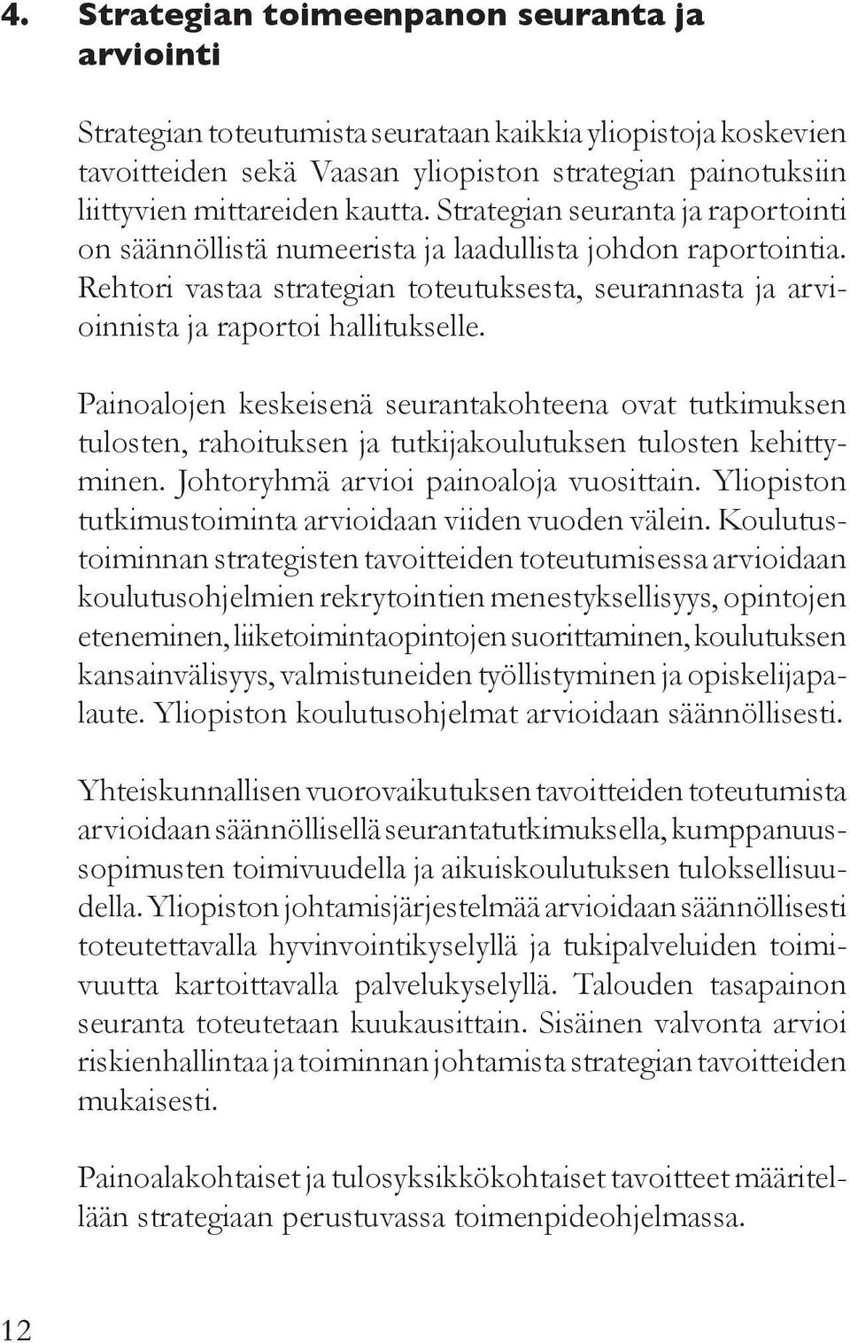 Rehtori vastaa strategian toteutuksesta, seurannasta ja arvioinnista ja raportoi hallitukselle.