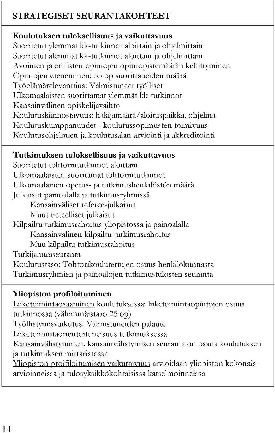 Kansainvälinen opiskelijavaihto Koulutuskiinnostavuus: hakijamäärä/aloituspaikka, ohjelma Koulutuskumppanuudet - koulutussopimusten toimivuus Koulutusohjelmien ja koulutusalan arviointi ja