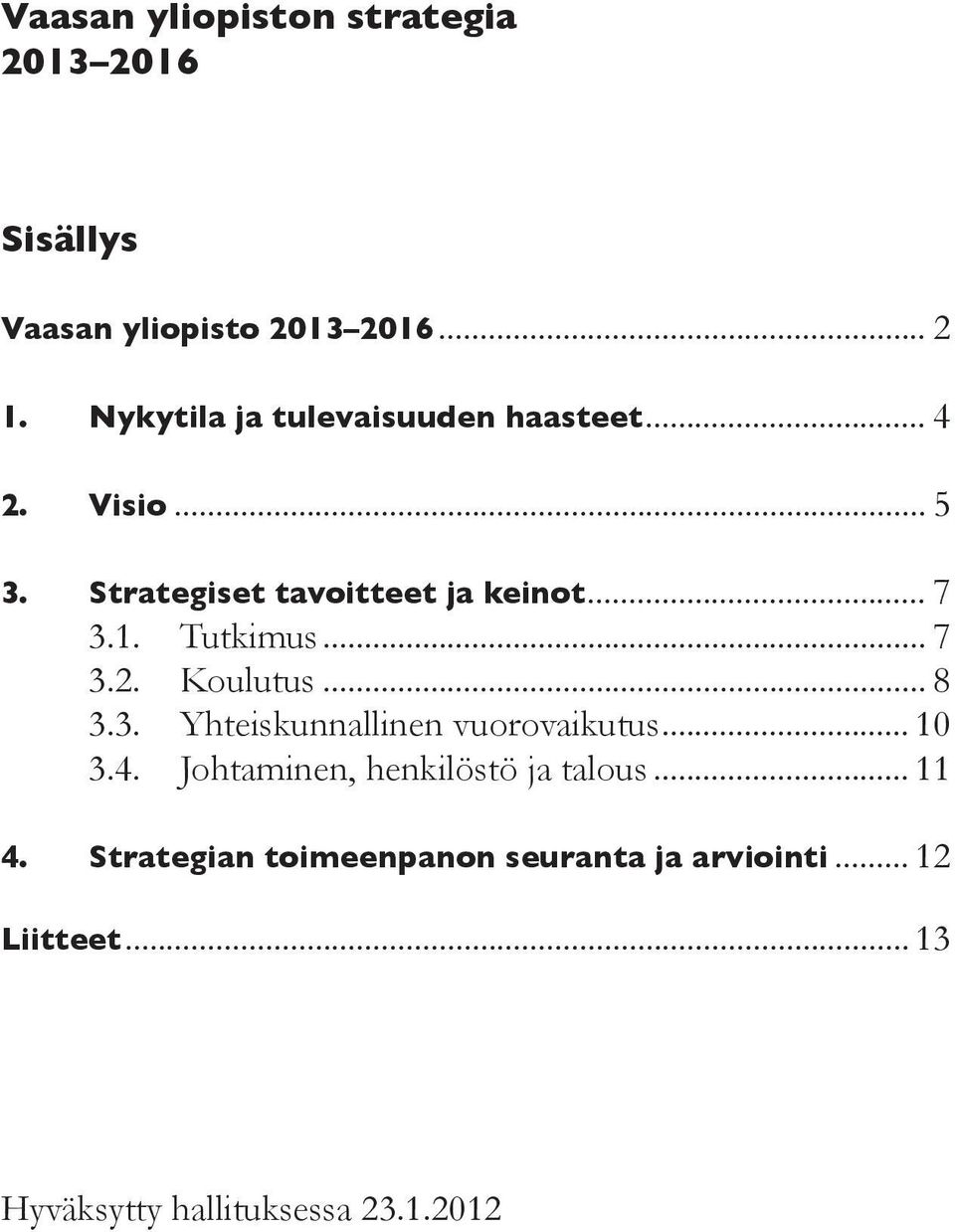 Tutkimus... 7 3.2. Koulutus... 8 3.3. Yhteiskunnallinen vuorovaikutus... 10 3.4.