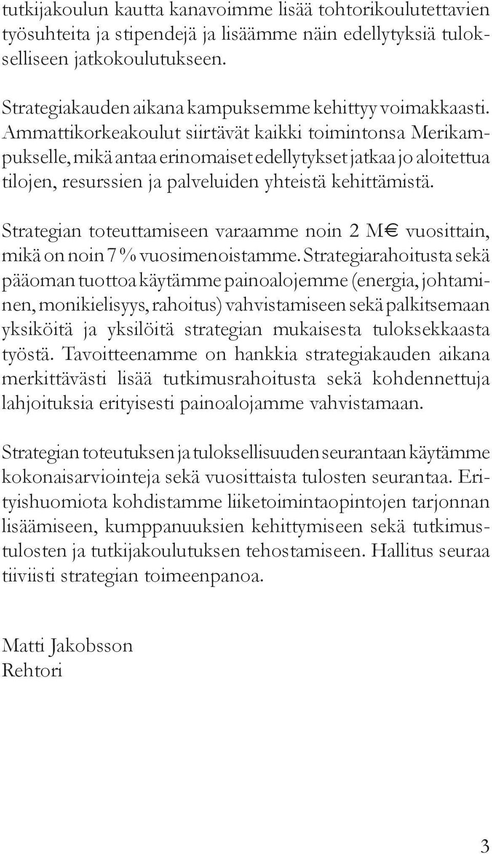 Ammattikorkeakoulut siirtävät kaikki toimintonsa Merikampukselle, mikä antaa erinomaiset edellytykset jatkaa jo aloitettua tilojen, resurssien ja palveluiden yhteistä kehittämistä.