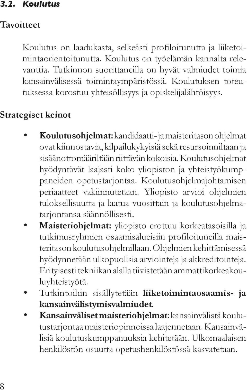 Strategiset keinot Koulutusohjelmat: kandidaatti- ja maisteritason ohjelmat ovat kiinnostavia, kilpailukykyisiä sekä resursoinniltaan ja sisäänottomääriltään riittävän kokoisia.