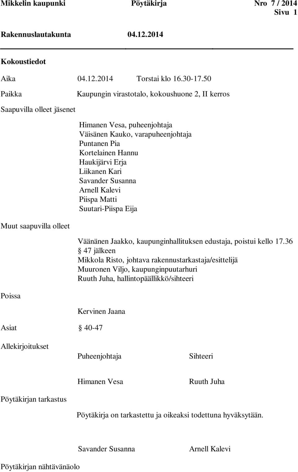 Liikanen Kari Savander Susanna Arnell Kalevi Piispa Matti Suutari-Piispa Eija Muut saapuvilla olleet Väänänen Jaakko, kaupunginhallituksen edustaja, poistui kello 17.