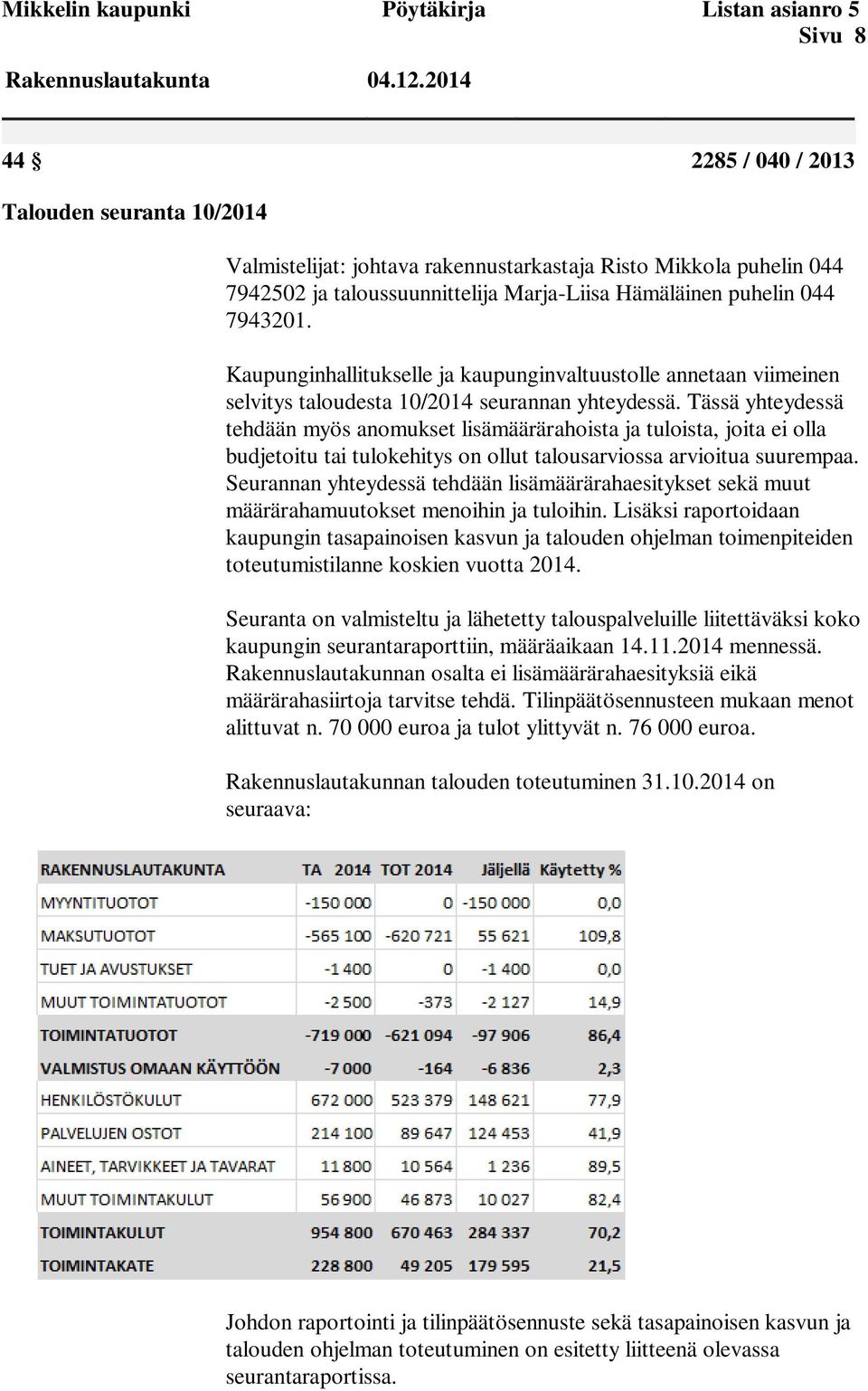 Kaupunginhallitukselle ja kaupunginvaltuustolle annetaan viimeinen selvitys taloudesta 10/2014 seurannan yhteydessä.