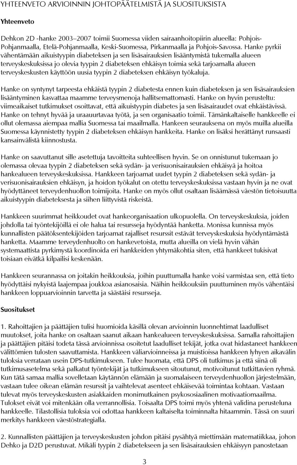 Hanke pyrkii vähentämään aikuistyypin diabeteksen ja sen lisäsairauksien lisääntymistä tukemalla alueen terveyskeskuksissa jo olevia tyypin 2 diabeteksen ehkäisyn toimia sekä tarjoamalla alueen