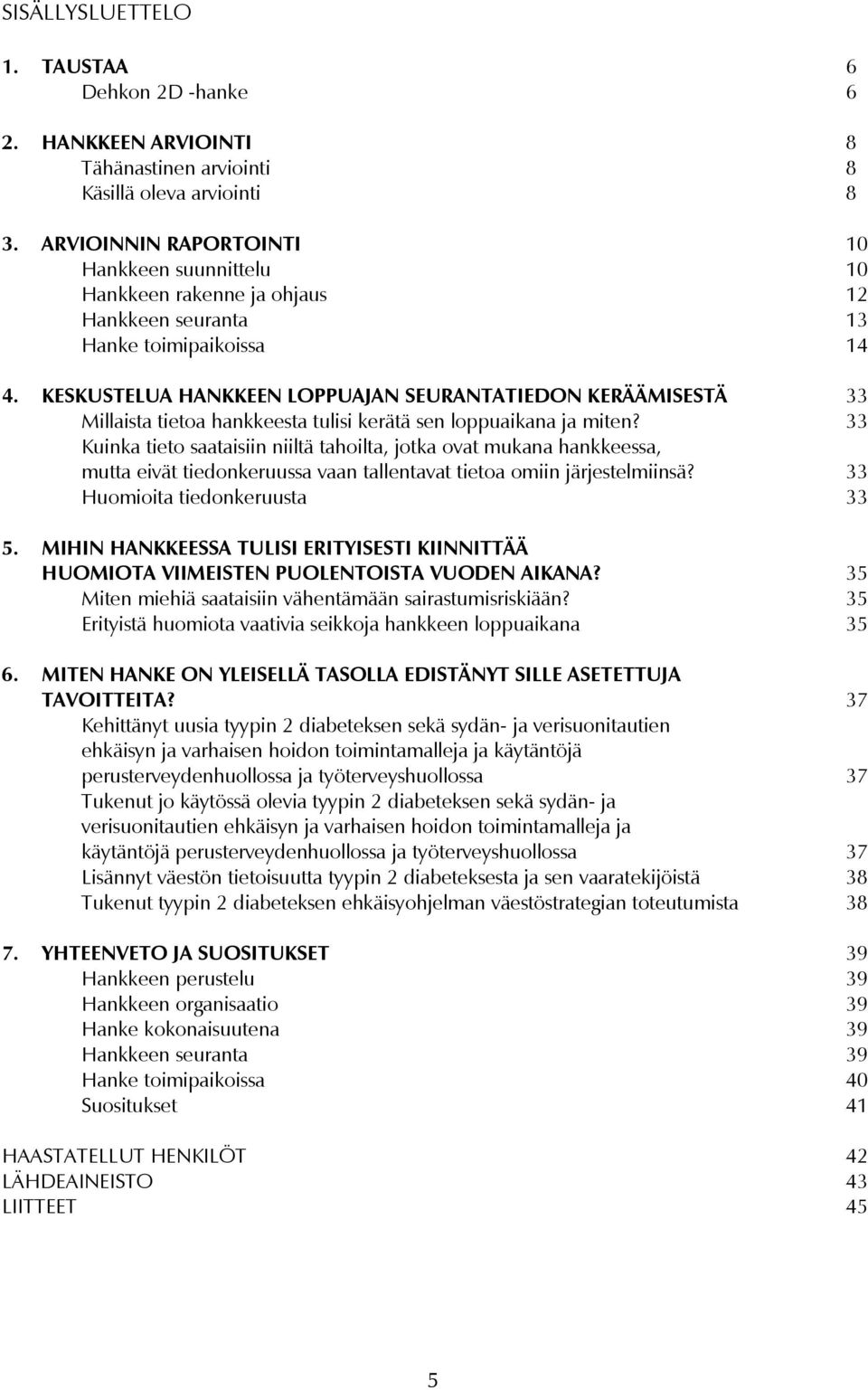 KESKUSTELUA HANKKEEN LOPPUAJAN SEURANTATIEDON KERÄÄMISESTÄ 33 Millaista tietoa hankkeesta tulisi kerätä sen loppuaikana ja miten?