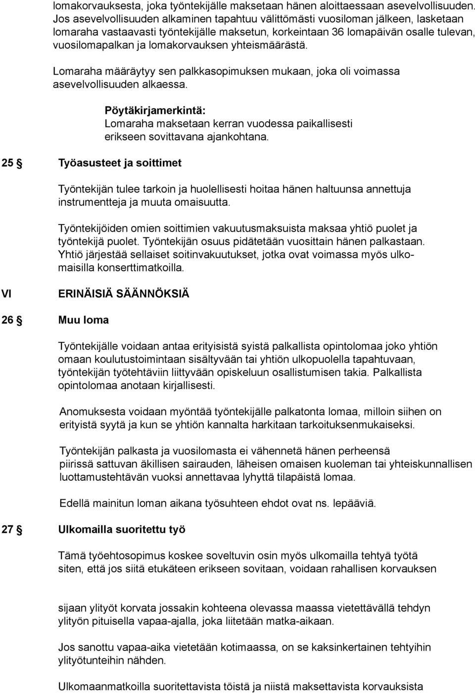 lomakorvauksen yhteismäärästä. Lomaraha määräytyy sen palkkasopimuksen mukaan, joka oli voimassa asevelvollisuuden alkaessa.