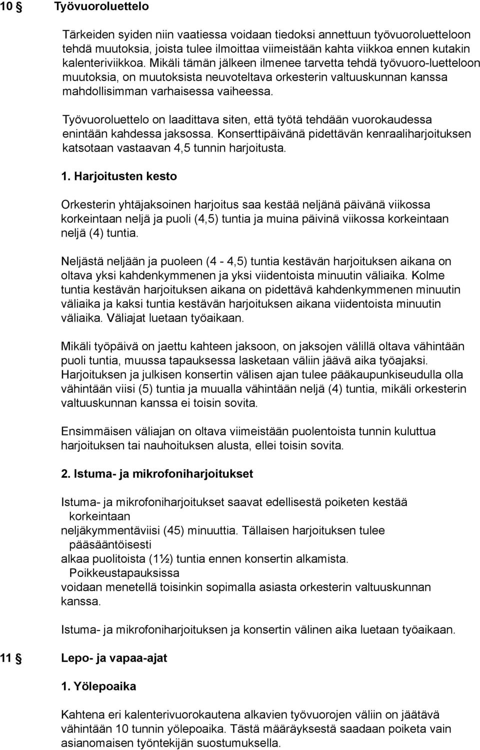 Työvuoroluettelo on laadittava siten, että työtä tehdään vuorokaudessa enintään kahdessa jaksossa. Konserttipäivänä pidettävän kenraaliharjoituksen katsotaan vastaavan 4,5 tunnin harjoitusta. 1.