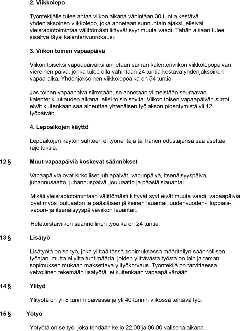 Viikon toinen vapaapäivä Viikon toiseksi vapaapäiväksi annetaan saman kalenteriviikon viikkolepopäivän viereinen päivä, jonka tulee olla vähintään 24 tuntia kestävä yhdenjaksoinen vapaa aika.