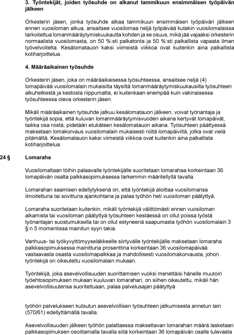 palkallista vapaata ilman työvelvoitetta. Kesälomatauon kaksi viimeistä viikkoa ovat kuitenkin aina palkallista kotiharjoittelua. 4.