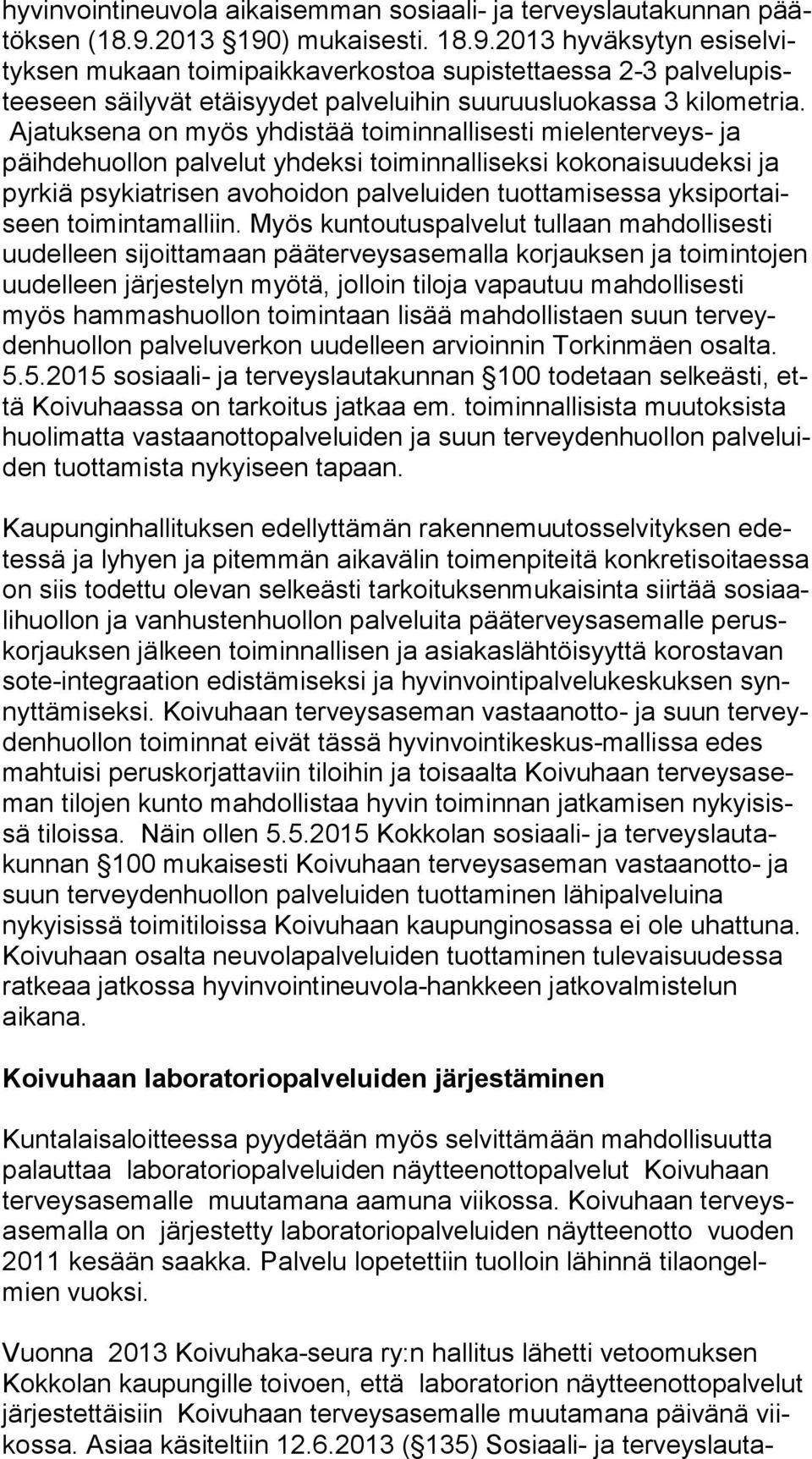 Ajatuksena on myös yhdistää toiminnallisesti mielenterveys- ja päihdehuollon palvelut yhdeksi toiminnalliseksi kokonaisuudeksi ja pyrkiä psykiatrisen avohoidon palveluiden tuottamisessa yk si por