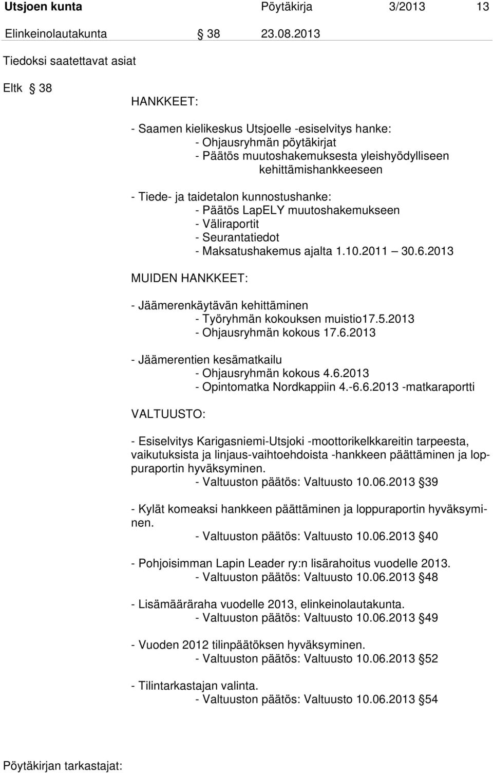 Tiede- ja taidetalon kunnostushanke: - Päätös LapELY muutoshakemukseen - Väliraportit - Seurantatiedot - Maksatushakemus ajalta 1.10.2011 30.6.