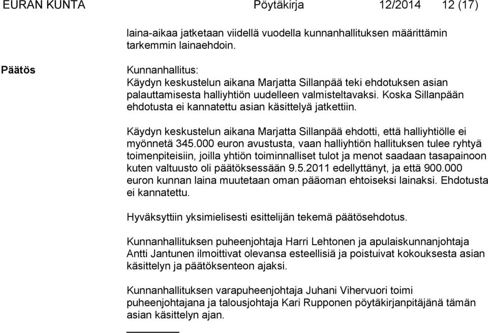 Koska Sillanpään ehdotusta ei kannatettu asian käsittelyä jatkettiin. Käydyn keskustelun aikana Marjatta Sillanpää ehdotti, että halliyhtiölle ei myönnetä 345.