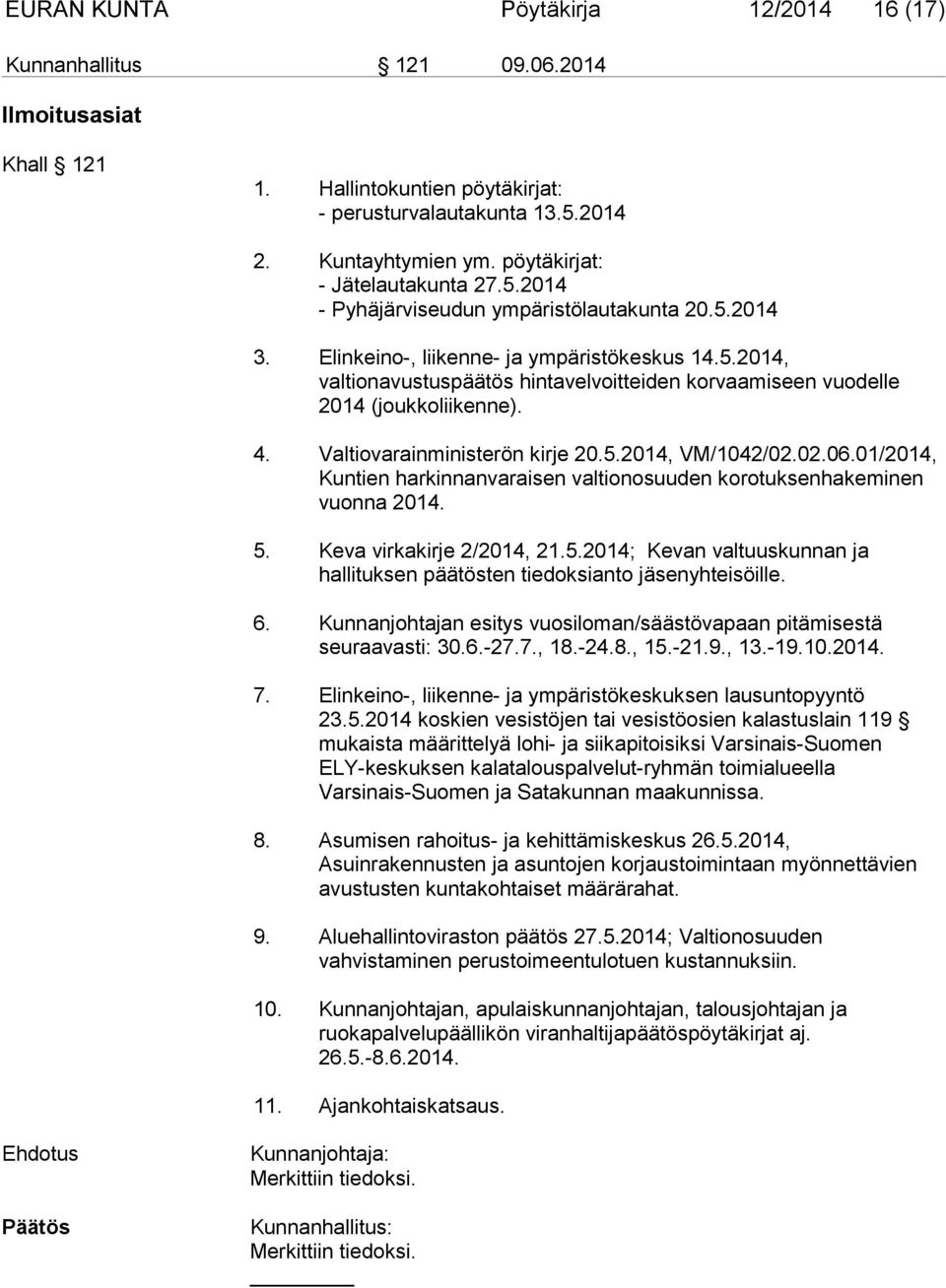 4. Valtiovarainministerön kirje 20.5.2014, VM/1042/02.02.06.01/2014, Kuntien harkinnanvaraisen valtionosuuden korotuksenhakeminen vuonna 2014. 5. Keva virkakirje 2/2014, 21.5.2014; Kevan valtuuskunnan ja hallituksen päätösten tiedoksianto jäsenyhteisöille.