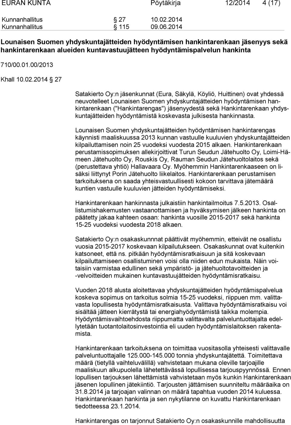 2014 27 Satakierto Oy:n jäsenkunnat (Eura, Säkylä, Köyliö, Huittinen) ovat yhdessä neuvo telleet Lounaisen Suomen yhdyskuntajätteiden hyödyntämisen hankinta renkaan ("Hankintarengas") jäsenyydestä