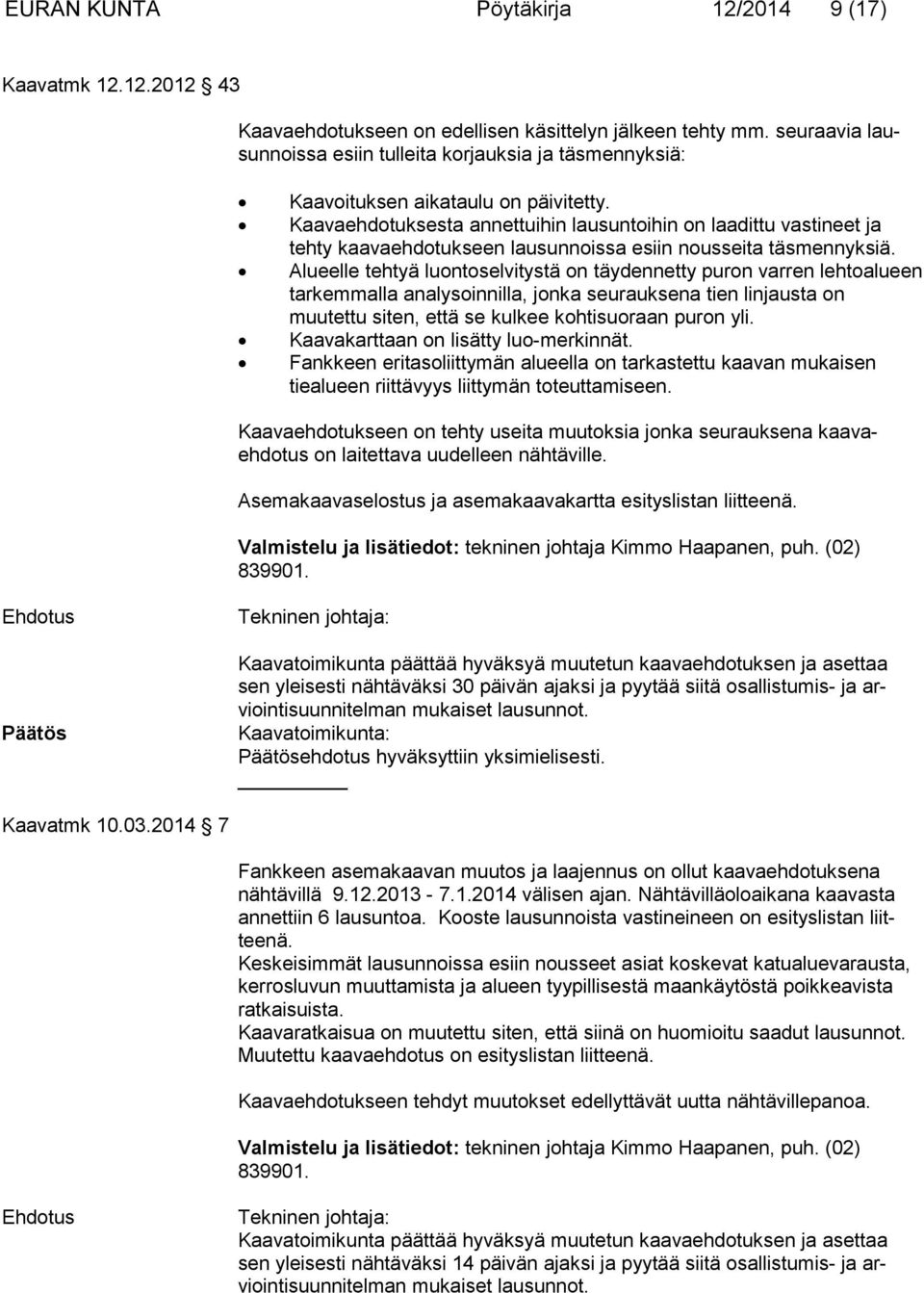 Kaavaehdotuksesta annettuihin lausuntoihin on laadittu vasti neet ja tehty kaavaehdotukseen lausunnoissa esiin nousseita täs mennyk siä.