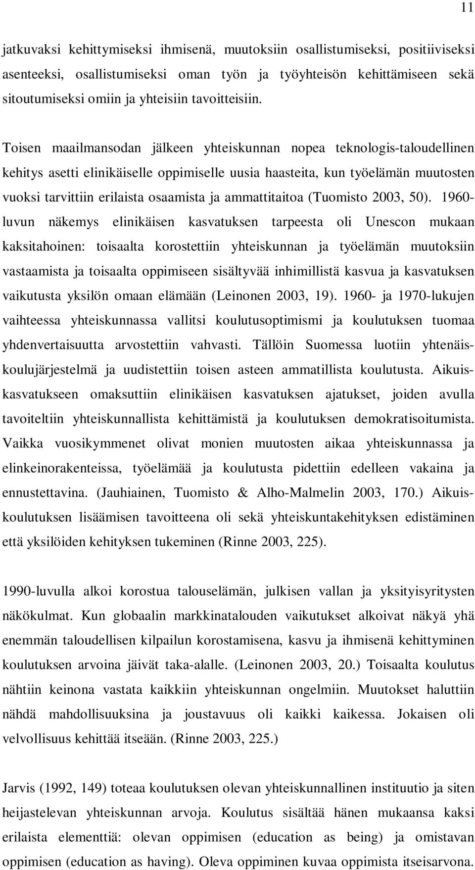 Toisen maailmansodan jälkeen yhteiskunnan nopea teknologis-taloudellinen kehitys asetti elinikäiselle oppimiselle uusia haasteita, kun työelämän muutosten vuoksi tarvittiin erilaista osaamista ja