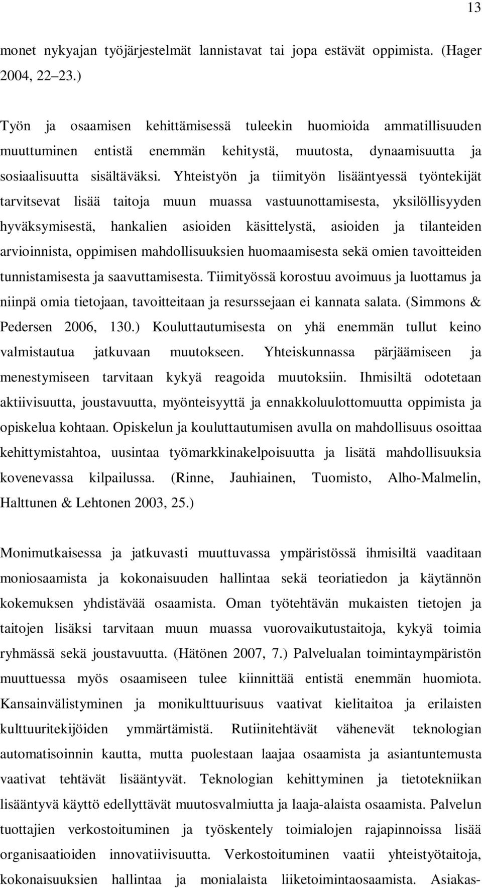 Yhteistyön ja tiimityön lisääntyessä työntekijät tarvitsevat lisää taitoja muun muassa vastuunottamisesta, yksilöllisyyden hyväksymisestä, hankalien asioiden käsittelystä, asioiden ja tilanteiden