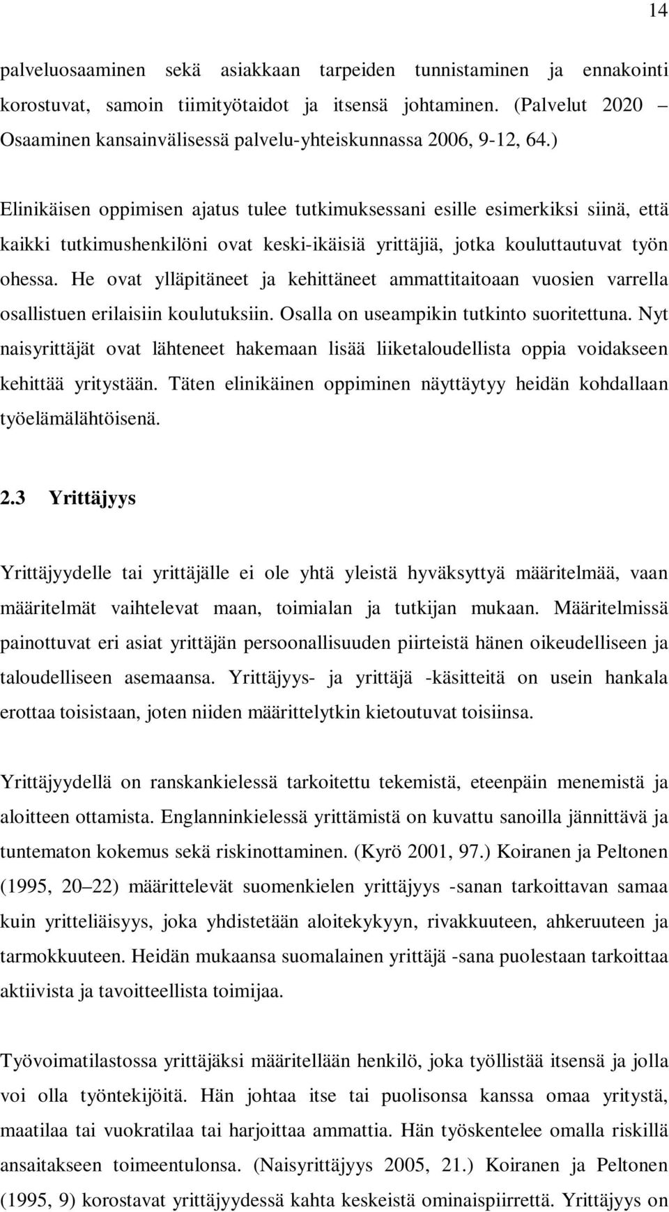 ) Elinikäisen oppimisen ajatus tulee tutkimuksessani esille esimerkiksi siinä, että kaikki tutkimushenkilöni ovat keski-ikäisiä yrittäjiä, jotka kouluttautuvat työn ohessa.