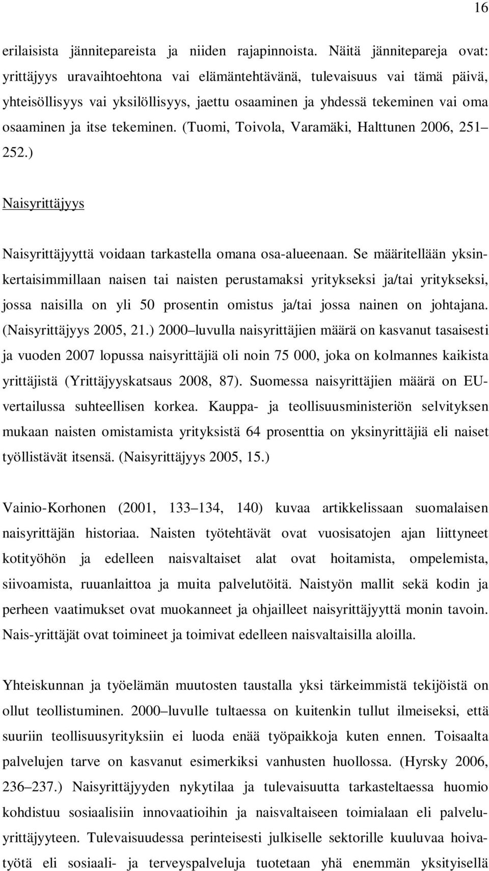 tekeminen. (Tuomi, Toivola, Varamäki, Halttunen 2006, 251 252.) Naisyrittäjyys Naisyrittäjyyttä voidaan tarkastella omana osa-alueenaan.