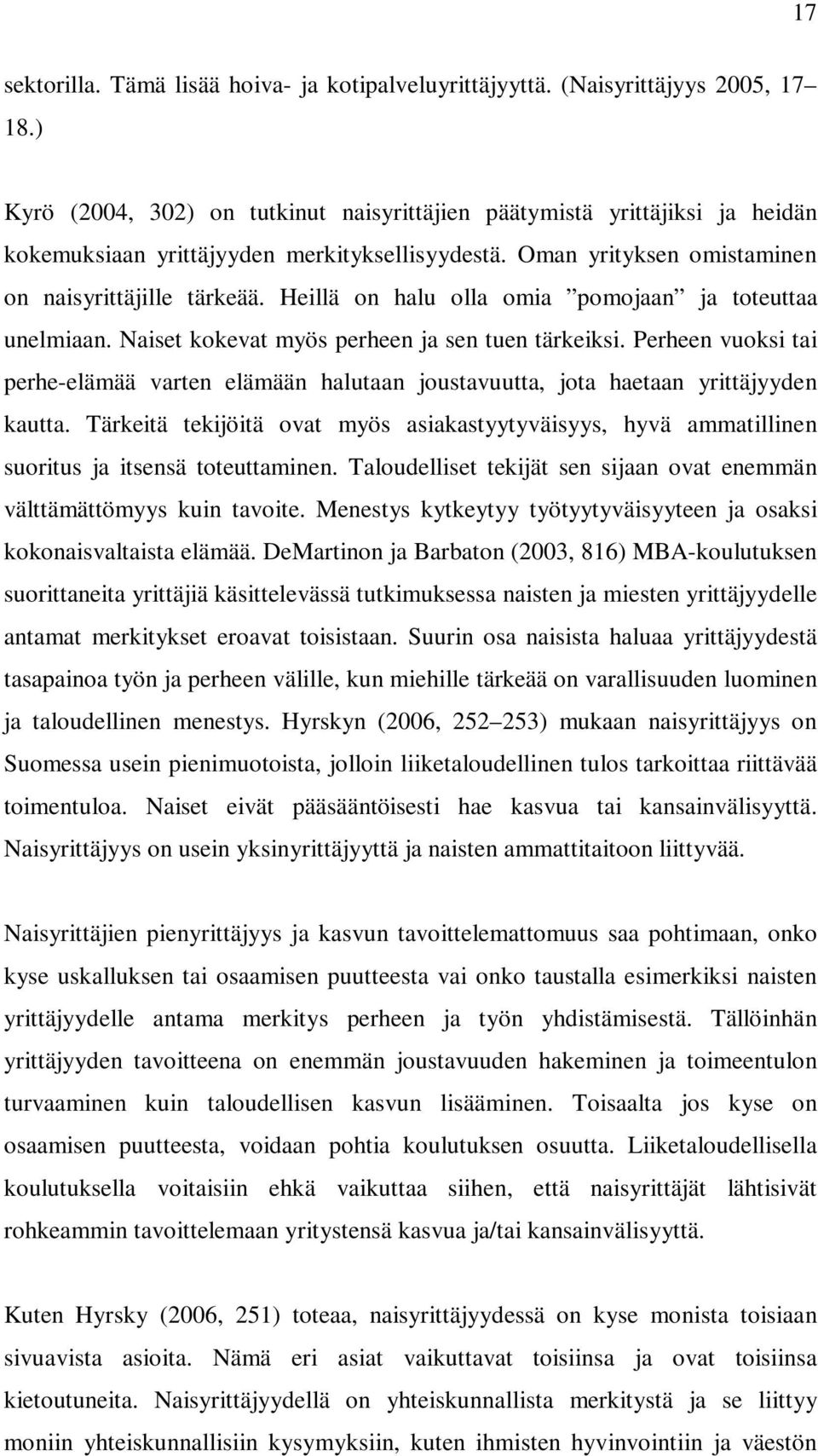 Heillä on halu olla omia pomojaan ja toteuttaa unelmiaan. Naiset kokevat myös perheen ja sen tuen tärkeiksi.