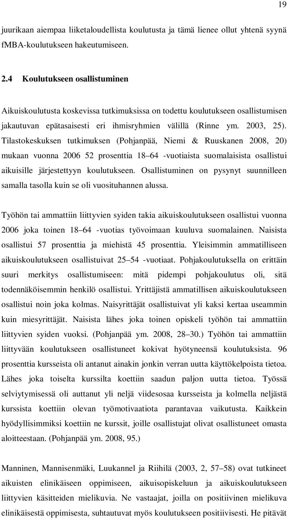 Tilastokeskuksen tutkimuksen (Pohjanpää, Niemi & Ruuskanen 2008, 20) mukaan vuonna 2006 52 prosenttia 18 64 -vuotiaista suomalaisista osallistui aikuisille järjestettyyn koulutukseen.