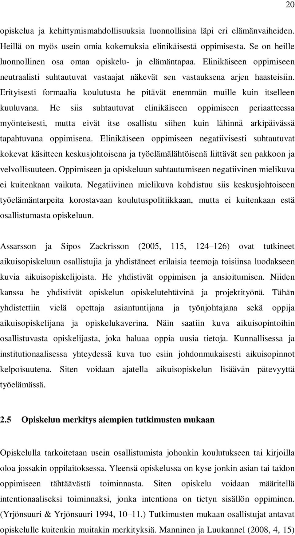 Erityisesti formaalia koulutusta he pitävät enemmän muille kuin itselleen kuuluvana.