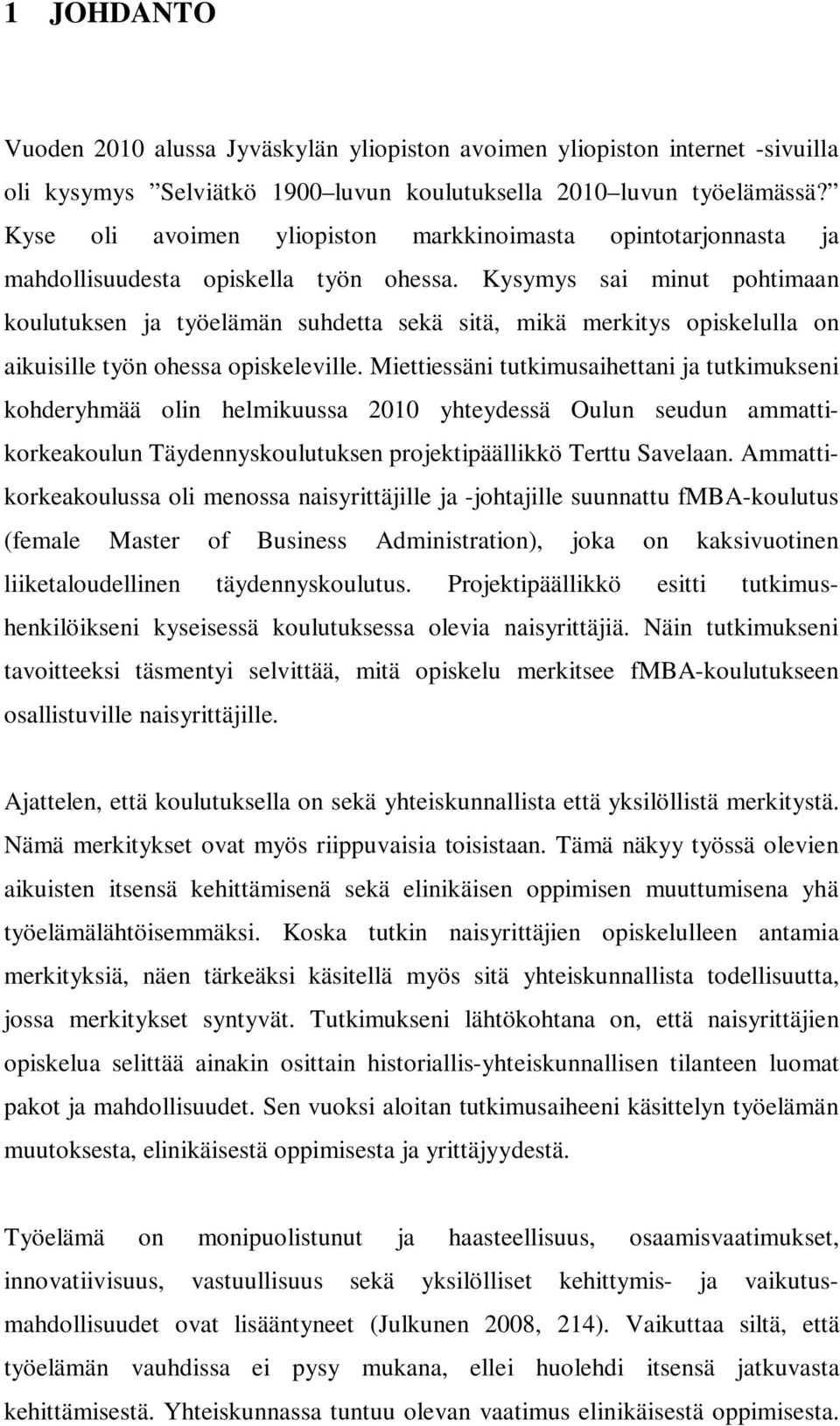 Kysymys sai minut pohtimaan koulutuksen ja työelämän suhdetta sekä sitä, mikä merkitys opiskelulla on aikuisille työn ohessa opiskeleville.