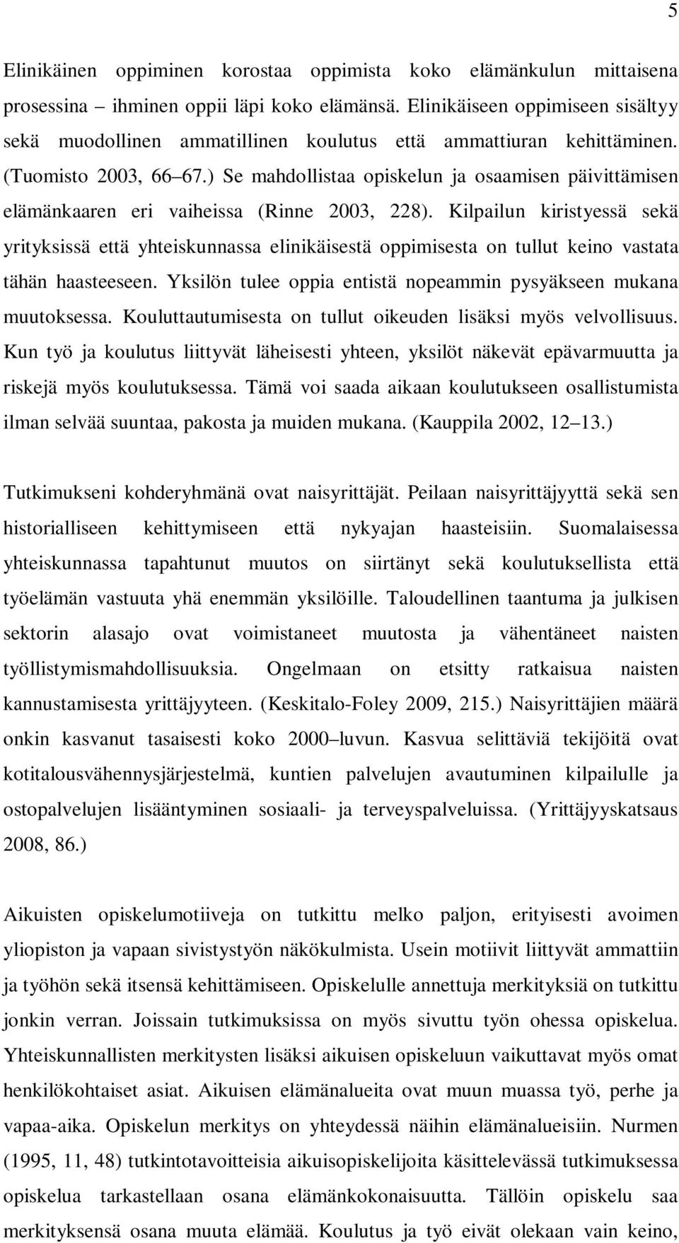 ) Se mahdollistaa opiskelun ja osaamisen päivittämisen elämänkaaren eri vaiheissa (Rinne 2003, 228).