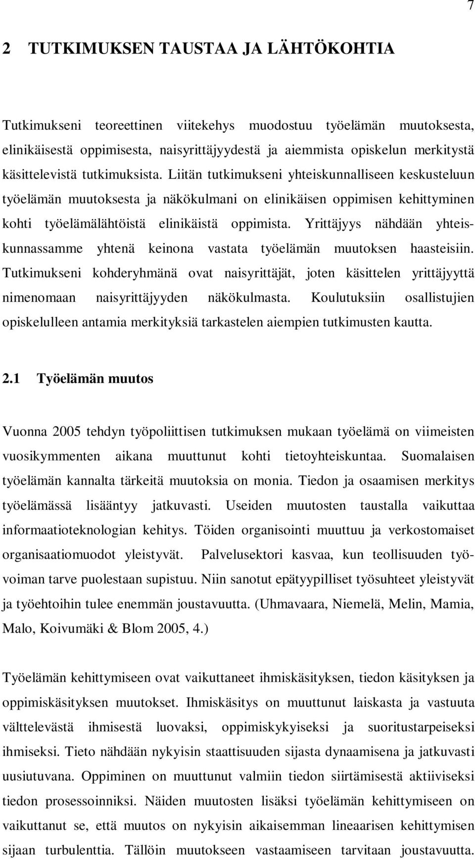 Liitän tutkimukseni yhteiskunnalliseen keskusteluun työelämän muutoksesta ja näkökulmani on elinikäisen oppimisen kehittyminen kohti työelämälähtöistä elinikäistä oppimista.