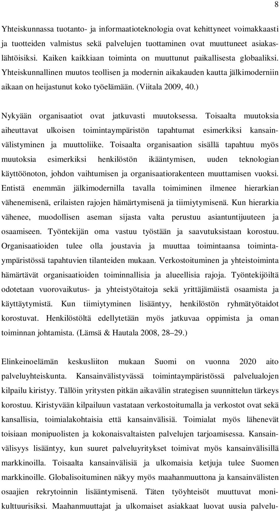 (Viitala 2009, 40.) Nykyään organisaatiot ovat jatkuvasti muutoksessa. Toisaalta muutoksia aiheuttavat ulkoisen toimintaympäristön tapahtumat esimerkiksi kansainvälistyminen ja muuttoliike.