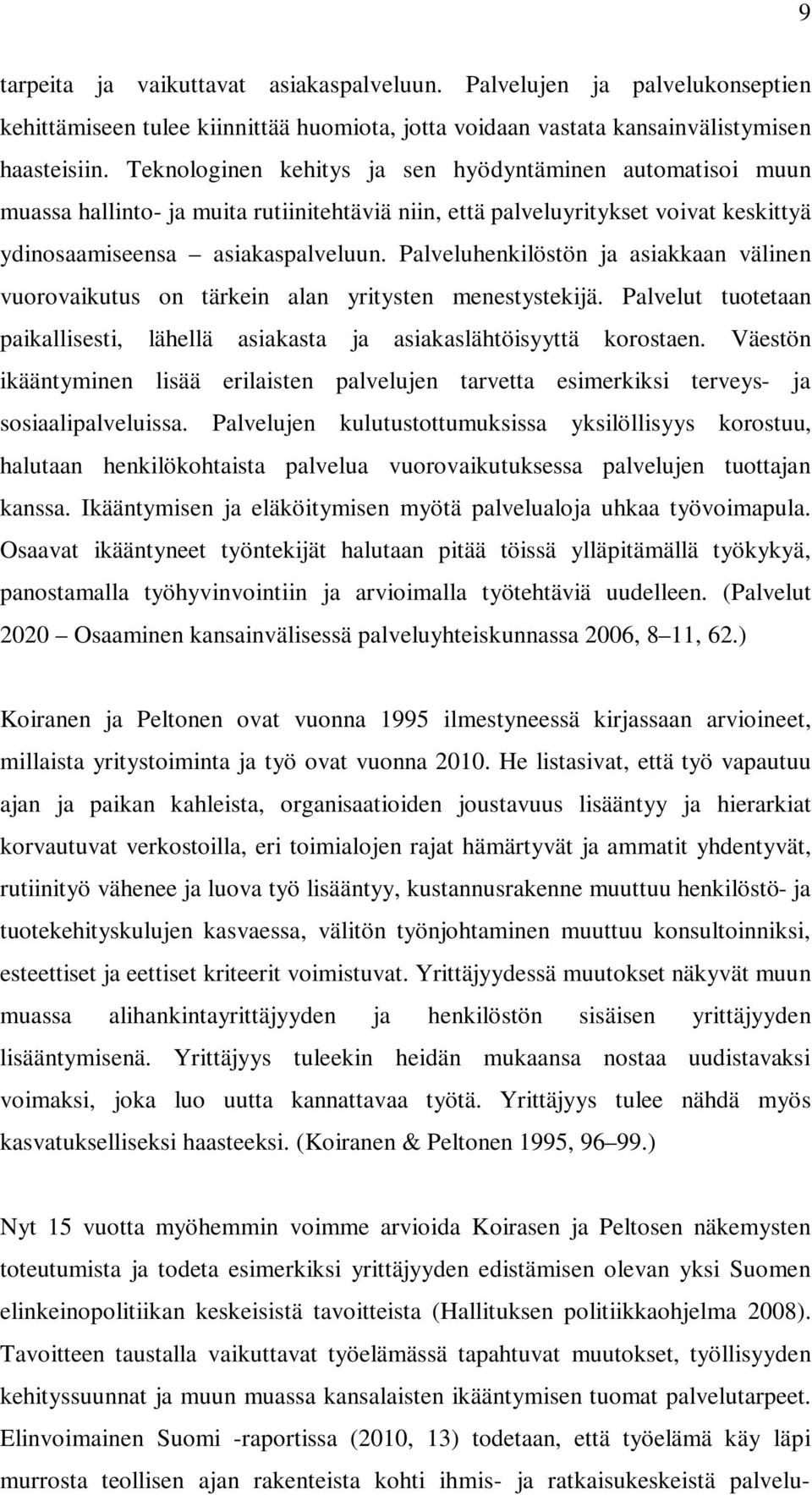 Palveluhenkilöstön ja asiakkaan välinen vuorovaikutus on tärkein alan yritysten menestystekijä. Palvelut tuotetaan paikallisesti, lähellä asiakasta ja asiakaslähtöisyyttä korostaen.