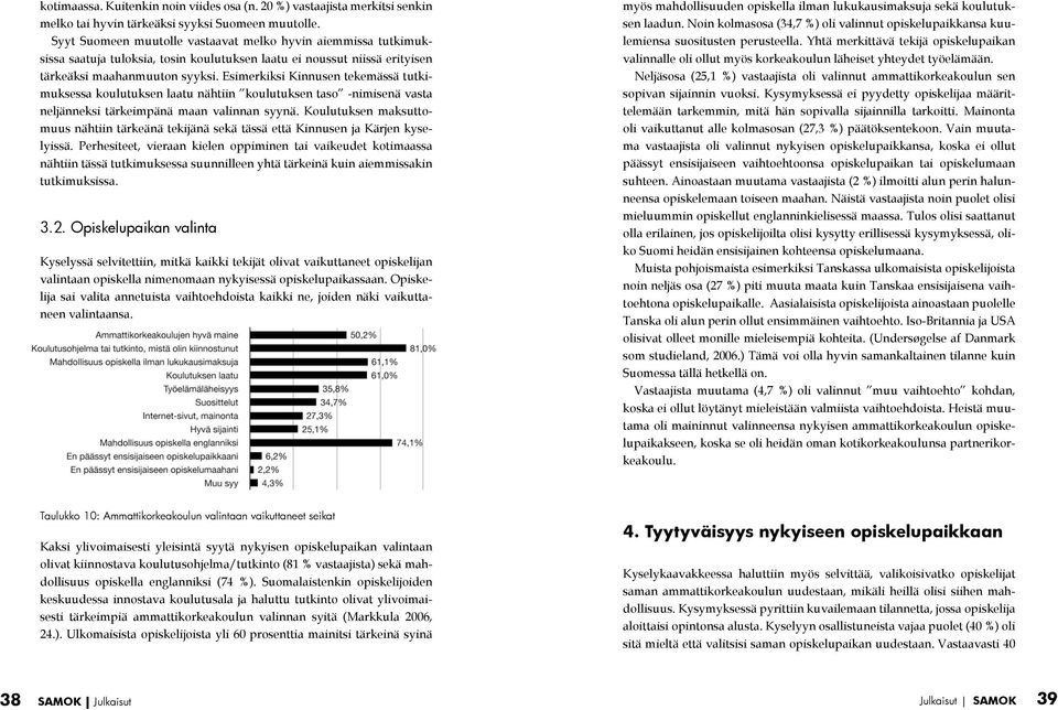 Esimerkiksi Kinnusen tekemässä tutkimuksessa koulutuksen laatu nähtiin koulutuksen taso -nimisenä vasta neljänneksi tärkeimpänä maan valinnan syynä.