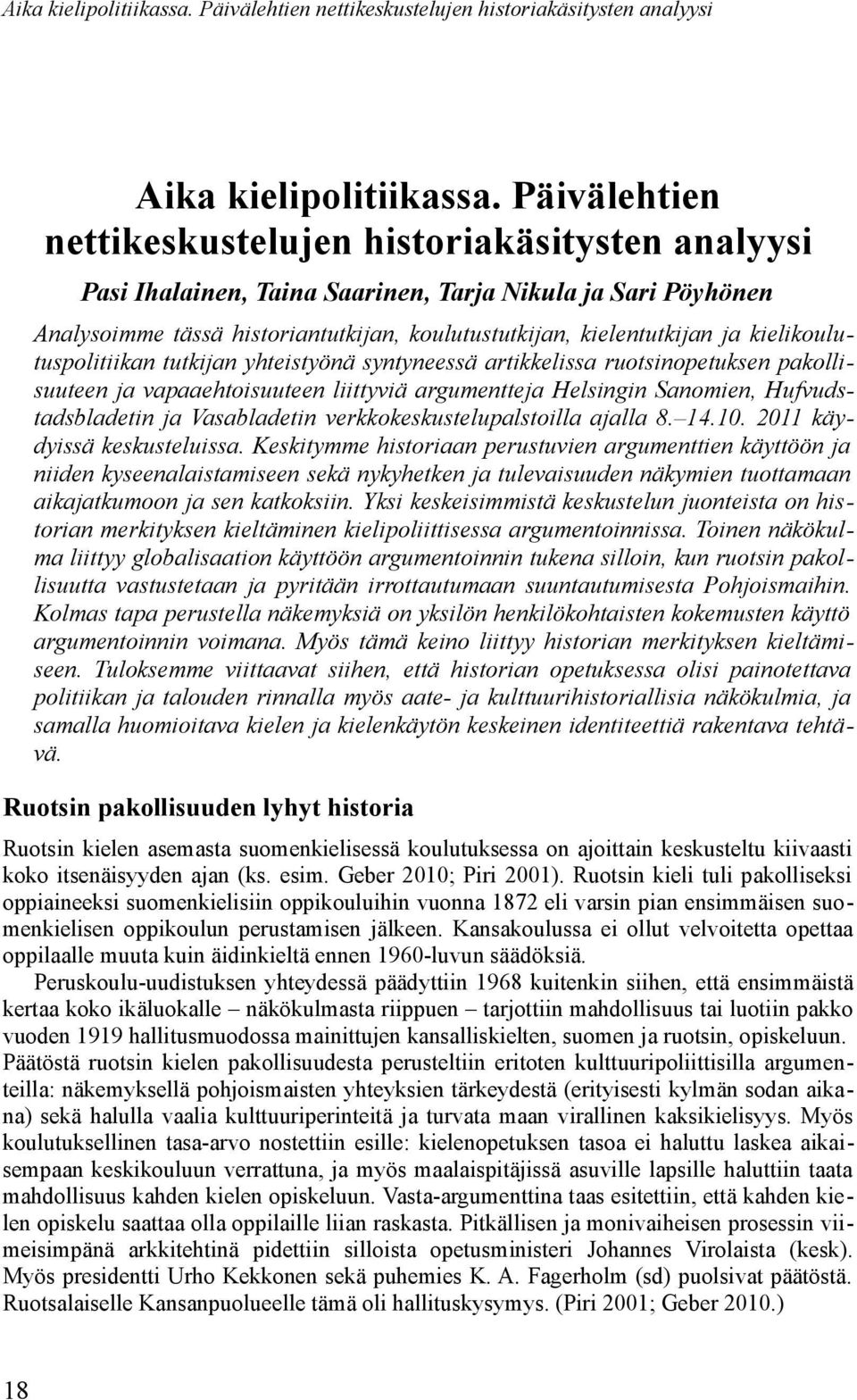 kielikoulutuspolitiikan tutkijan yhteistyönä syntyneessä artikkelissa ruotsinopetuksen pakollisuuteen ja vapaaehtoisuuteen liittyviä argumentteja Helsingin Sanomien, Hufvudstadsbladetin ja