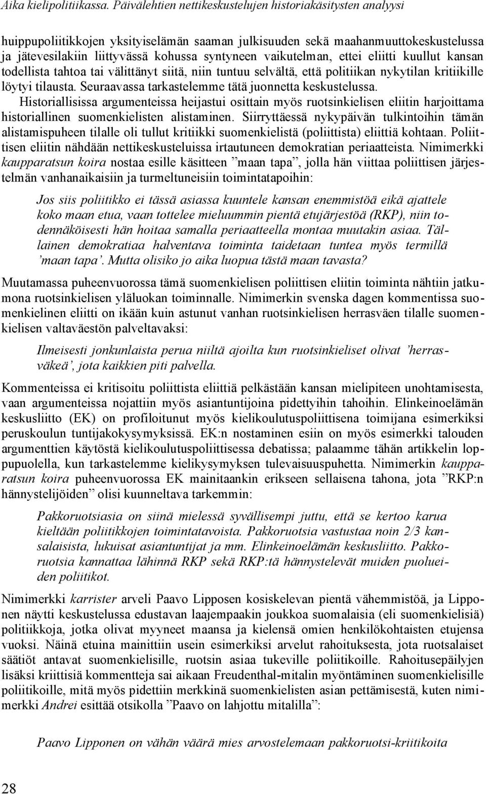 Historiallisissa argumenteissa heijastui osittain myös ruotsinkielisen eliitin harjoittama historiallinen suomenkielisten alistaminen.