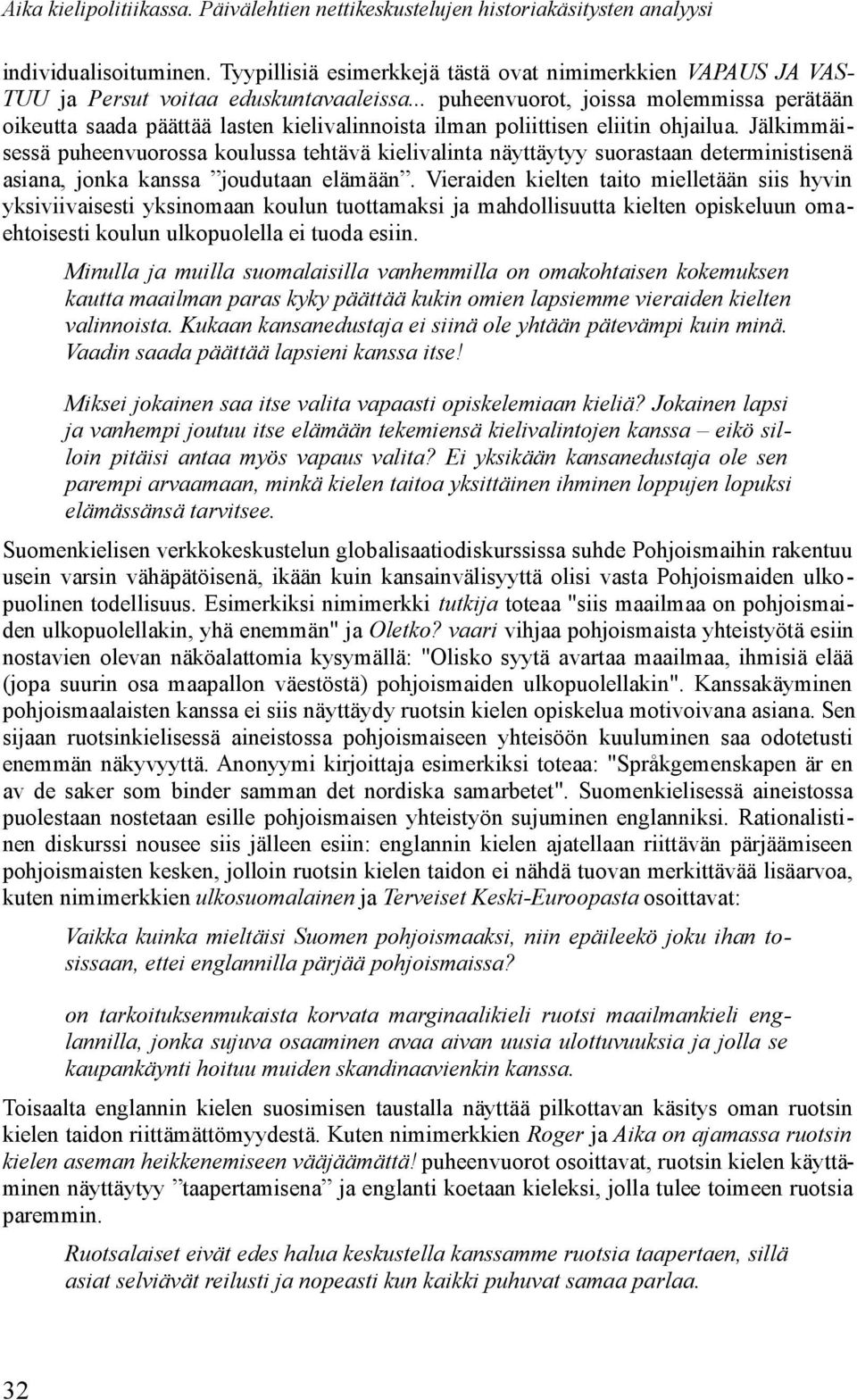 Jälkimmäisessä puheenvuorossa koulussa tehtävä kielivalinta näyttäytyy suorastaan deterministisenä asiana, jonka kanssa joudutaan elämään.