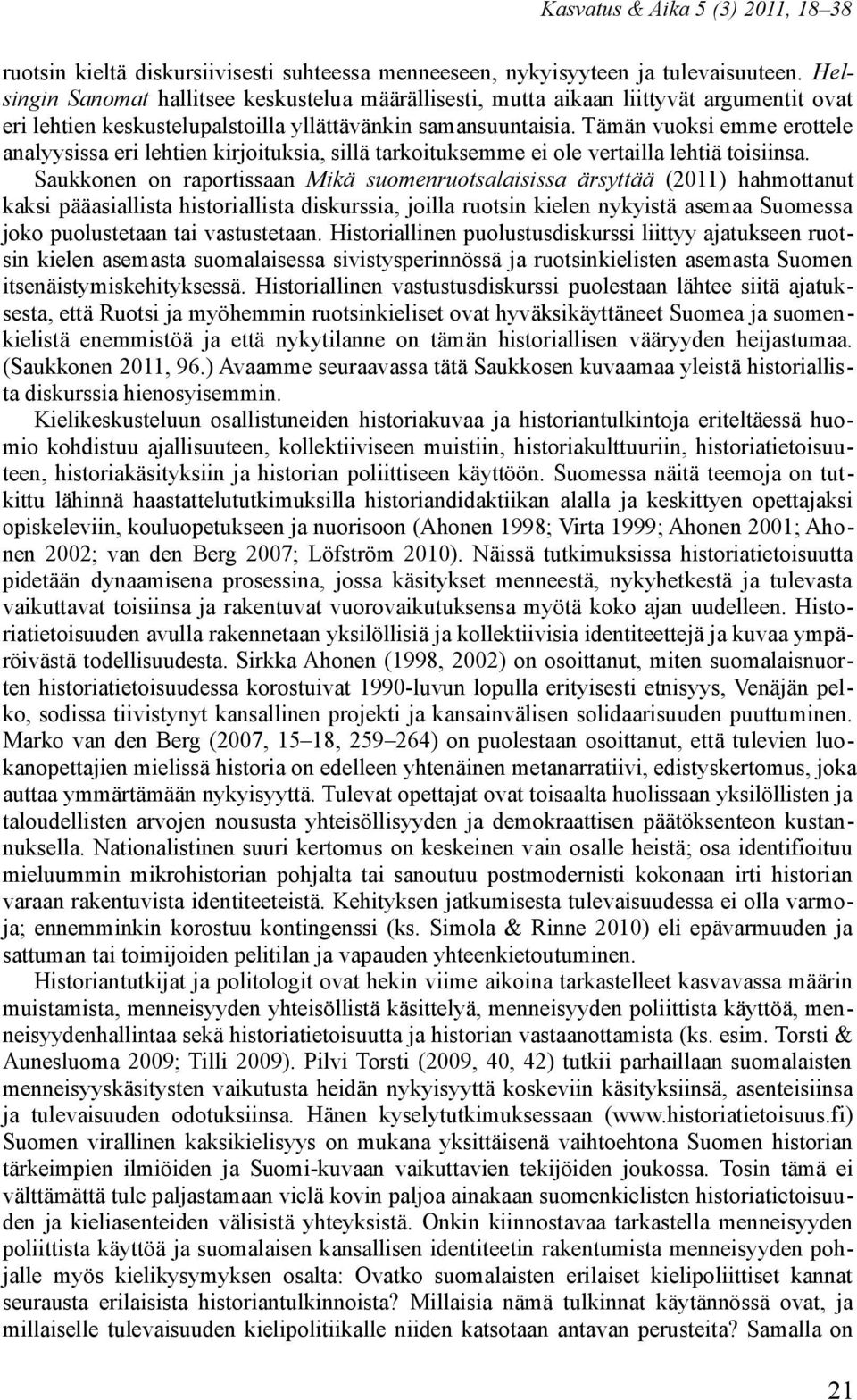 Tämän vuoksi emme erottele analyysissa eri lehtien kirjoituksia, sillä tarkoituksemme ei ole vertailla lehtiä toisiinsa.