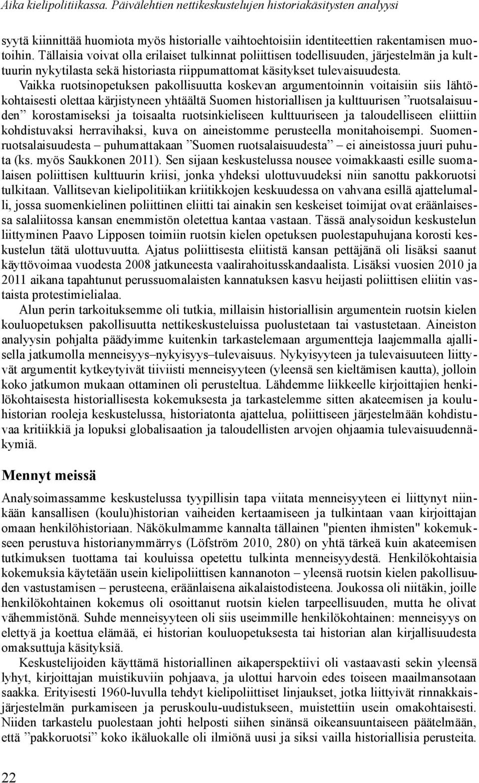 Vaikka ruotsinopetuksen pakollisuutta koskevan argumentoinnin voitaisiin siis lähtökohtaisesti olettaa kärjistyneen yhtäältä Suomen historiallisen ja kulttuurisen ruotsalaisuuden korostamiseksi ja