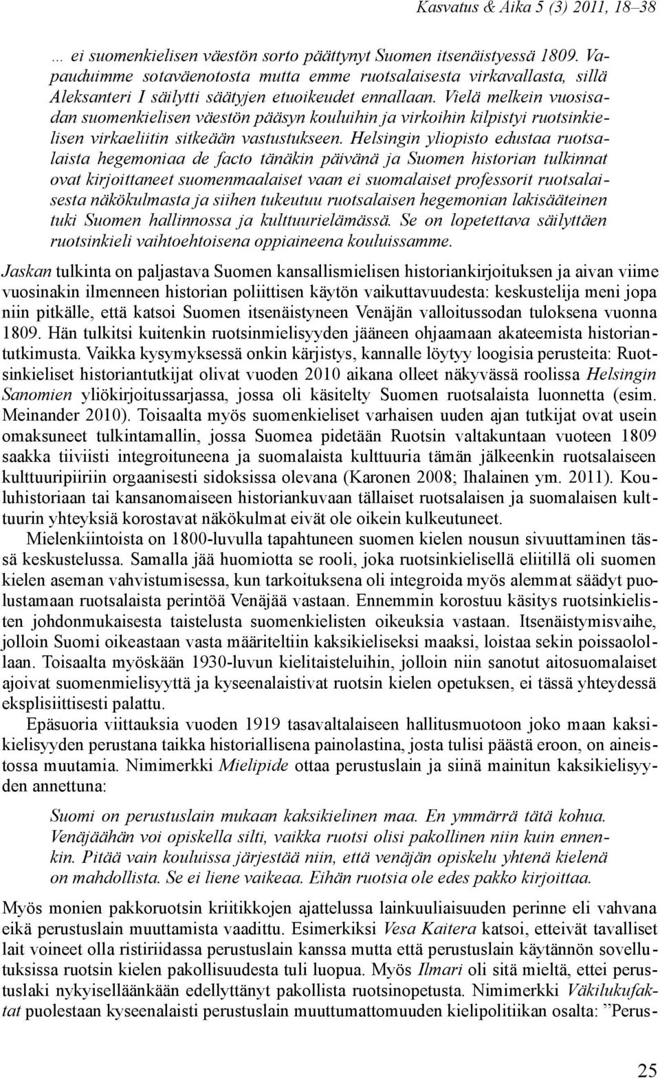 Vielä melkein vuosisadan suomenkielisen väestön pääsyn kouluihin ja virkoihin kilpistyi ruotsinkielisen virkaeliitin sitkeään vastustukseen.