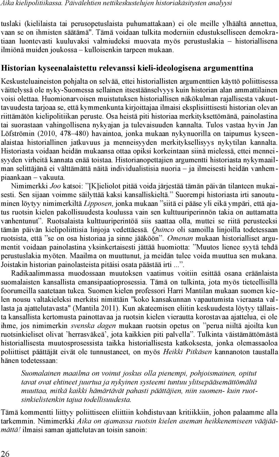 Historian kyseenalaistettu relevanssi kieli-ideologisena argumenttina Keskusteluaineiston pohjalta on selvää, ettei historiallisten argumenttien käyttö poliittisessa väittelyssä ole nyky-suomessa