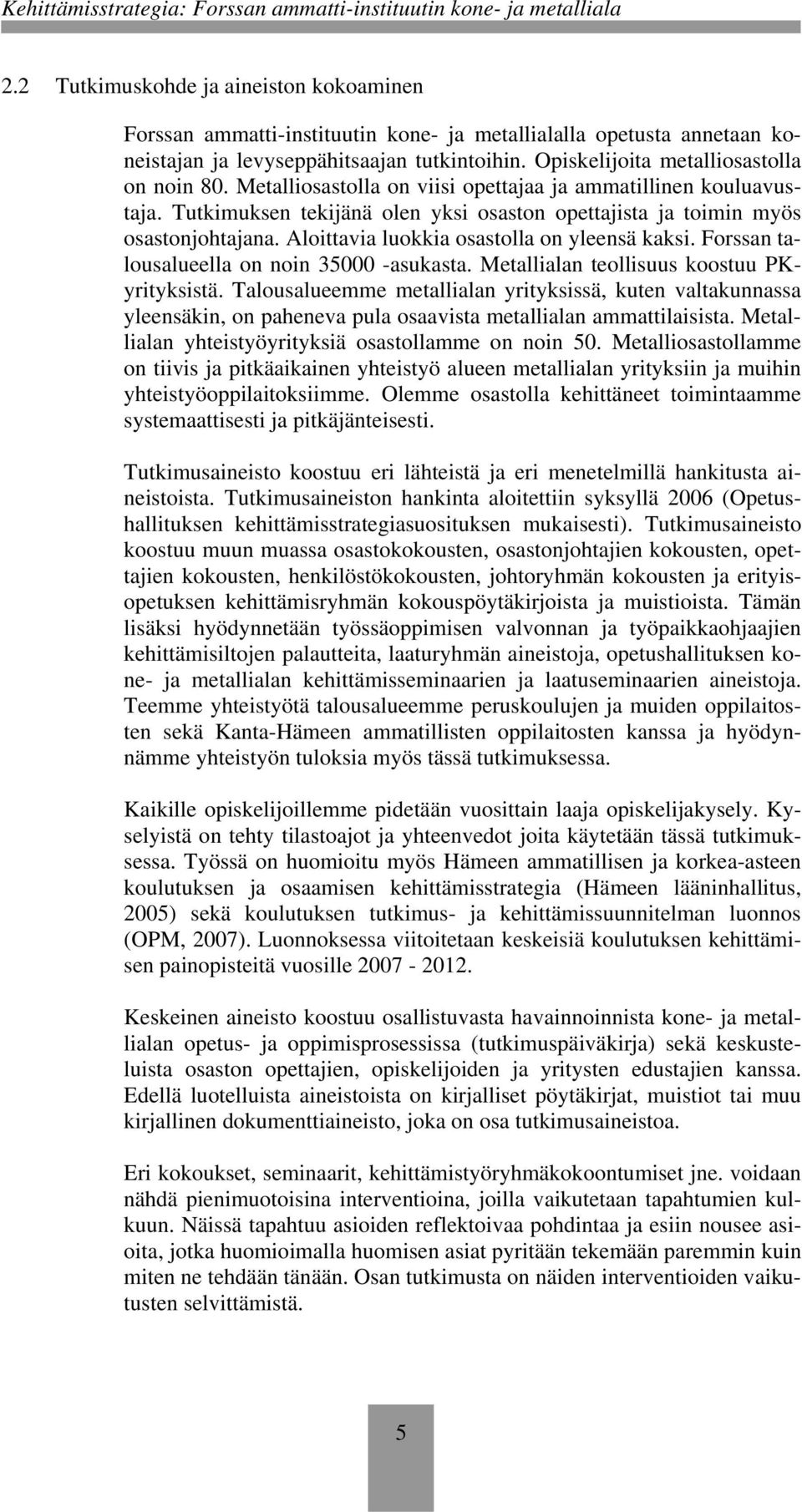 Aloittavia luokkia osastolla on yleensä kaksi. Forssan talousalueella on noin 35000 -asukasta. Metallialan teollisuus koostuu PKyrityksistä.