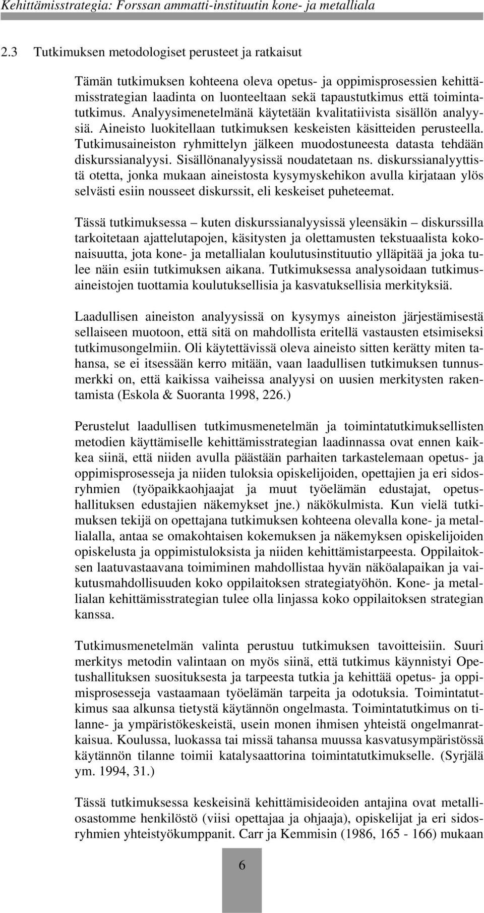 Tutkimusaineiston ryhmittelyn jälkeen muodostuneesta datasta tehdään diskurssianalyysi. Sisällönanalyysissä noudatetaan ns.