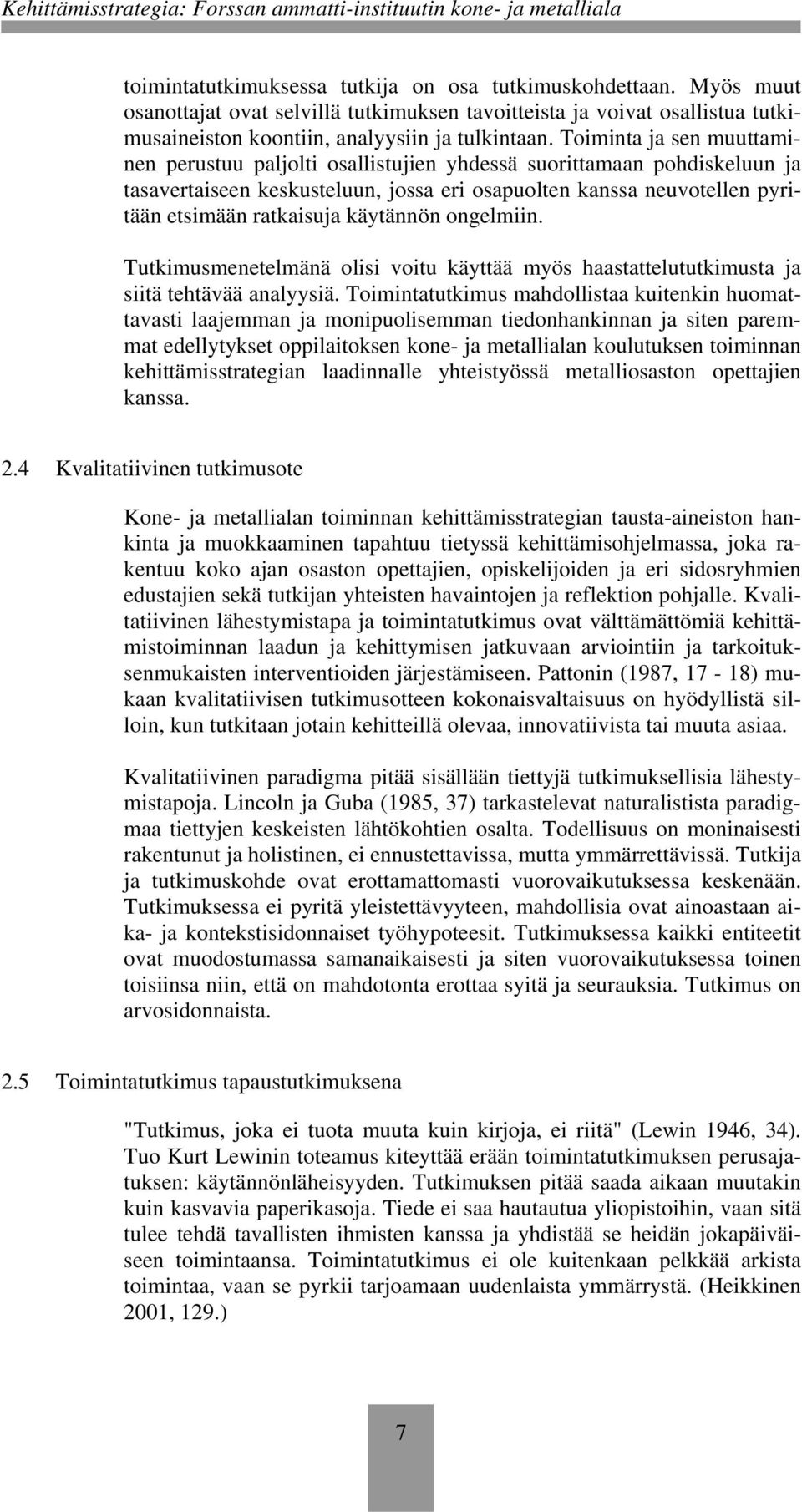 käytännön ongelmiin. Tutkimusmenetelmänä olisi voitu käyttää myös haastattelututkimusta ja siitä tehtävää analyysiä.