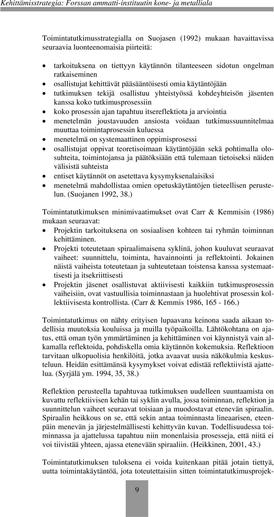 arviointia menetelmän joustavuuden ansiosta voidaan tutkimussuunnitelmaa muuttaa toimintaprosessin kuluessa menetelmä on systemaattinen oppimisprosessi osallistujat oppivat teoretisoimaan