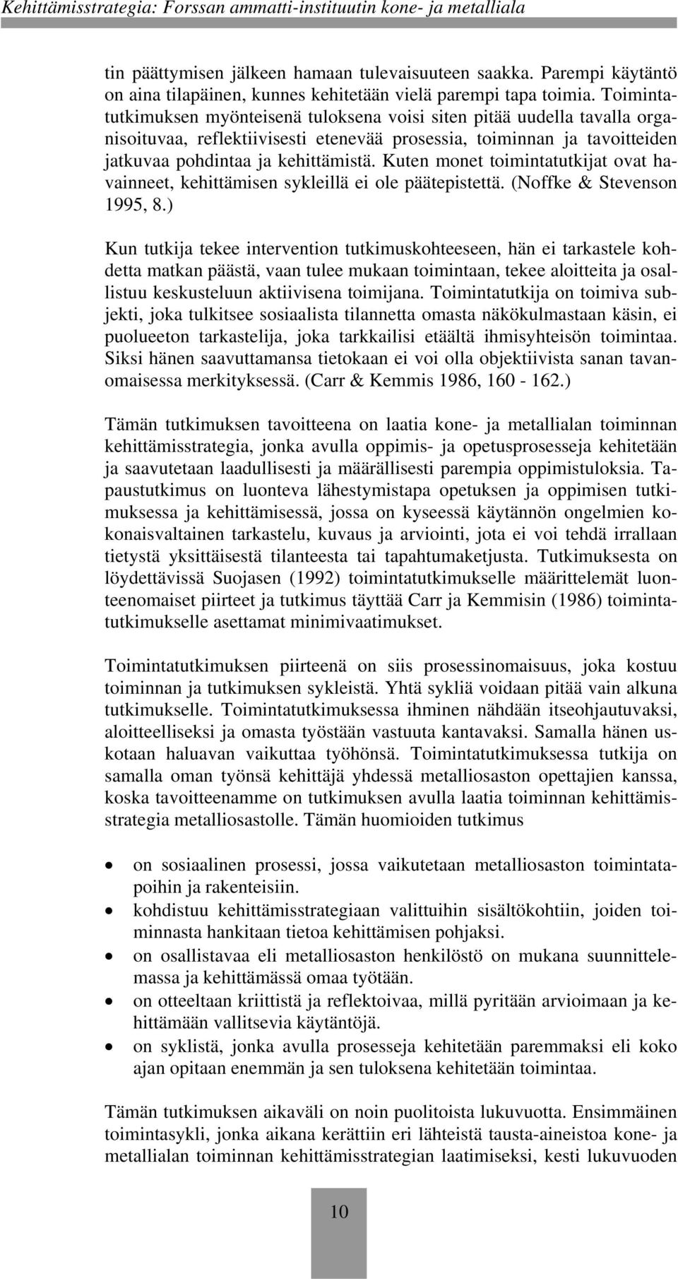 Kuten monet toimintatutkijat ovat havainneet, kehittämisen sykleillä ei ole päätepistettä. (Noffke & Stevenson 1995, 8.